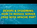 DevOps SysAdmins How to reduce server load with Apache PHP