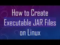 How to Create Executable JAR Files on Linux