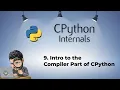 9 Intro to the Compiler Part of CPython