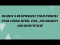 10 Design a responsive user profile page using HTML CSS JavaScript and Bootstrap