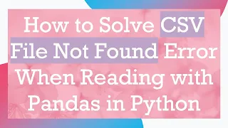 How to Solve CSV File Not Found Error When Reading with Pandas in Python
