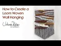 How to Create a Loom Woven Wall Hanging