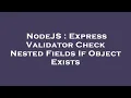 NodeJS Express Validator Check Nested Fields If Object Exists