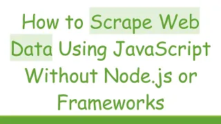 How to Scrape Web Data Using JavaScript Without Node js or Frameworks