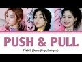 TWICE (SANA,DAHYUN,JIHYO) "PUSH & PULL" Lyrics 가사 [Color Coded Lyrics HAN/ROM/ENG]