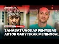 Lagu Sahabat Ungkap Penyebab Aktor Gary Iskak Meninggal Dunia