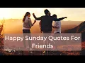 happy Sunday Quotes For Friends Happy Sunday Messages For Friends 2020