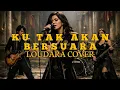 Lagu KU TAK AKAN BERSUARA - NIKE ARDILLA | LOUDARA COVER