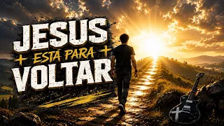 JESUS ESTÁ PARA VOLTAR - ROCK CRISTÃO - LETRA