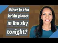 What is the bright planet in the sky tonight