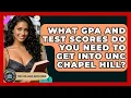 What GPA And Test Scores Do You Need To Get Into UNC Chapel Hill - The College Explorer