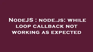 NodeJS node js while loop callback not working as expected