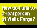 How do I talk to a real person at Wells Fargo
