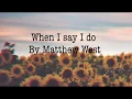 When I say I do by Matthew West