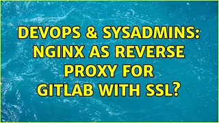 DevOps SysAdmins Nginx as reverse proxy for GitLab with SSL