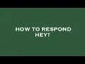 Download Lagu How to respond hey?