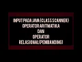 Input pada Java CLASS SCANNER Operator Aritmatika dan Operator Relasional Pembanding