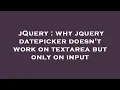 jQuery why jquery datepicker doesn t work on textarea but only on input