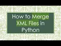 How to Merge XML Files in Python