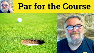 Par For The Course Meaning - Par For the Course Defined