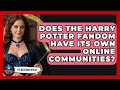 Does the Harry Potter Fandom Have Its Own Online Communities - The Wizarding Realm