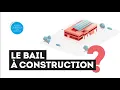 Le bail a construction ca fonctionne comment