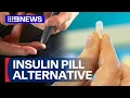 New pill alternative for insulin is several months from trials 9 News Australia