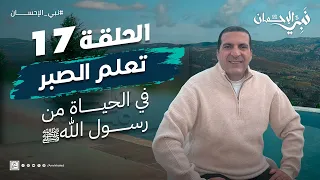 حلقة 17 تعلم الصبر في الحياة من حبيبك رسول اللهﷺ نبي الإحسان 