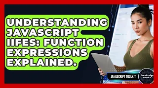 Understanding JavaScript IIFEs Function Expressions Explained - JavaScript Toolkit