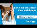 Ear Nose and Throat Care at Geisinger Inside Otolaryngology and Whole Patient Care