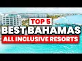 NEW Top 5 BEST Bahamas All Inclusive Resorts 2025