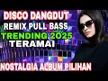 Download Lagu DJ DISCO DANGDUT REMIX  TERAMAI TRENDING 2O25 NOSTALGIA ALBUM PILIHAN PULL BASS AUDIO JERNIH 