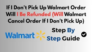 If I Don t Pick Up Walmart Order Will I Be Refunded Will Walmart Cancel Order If I Don t Pick Up