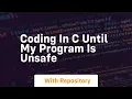 coding in c until my program is unsafe