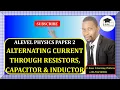 012 - ALEVEL PHYSICS PAPER 2 ALTERNATING CURRENT THROUGH RESISTORS CAPACITORS INDUCTORS