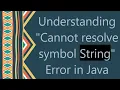 Understanding Cannot resolve symbol String Error in Java