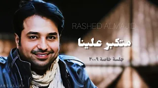 راشد الماجد   متكبر علينا   جلسة خاصة ٢٠٠٩م دندنها