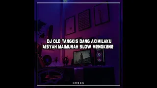 Download Dj Old Tangkis Dang Akimilaku Aisyah Maimunah Slow Mengkane MP3