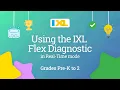 IXL for students Using the IXL Flex Diagnostic in Real-Time mode for grades Pre-K to 2