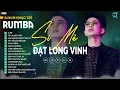 Download Lagu SI MÊ RUMBA - ĐẠT LONG VINH LK Nhạc Trẻ Rumba Hay Nhất| Trong cơn say còn vương chút bụi đường trần