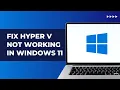How to Fix Hyper V Not Working on Windows 11