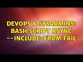DevOps SysAdmins Bash script rsync -include-from fail 2 Solutions