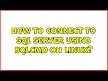 How to connect to SQL Server using sqlcmd on Linux 3 Solutions