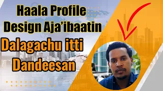 haala suura profile godhachu barbaadan design aja ibaati size mata isati sirreeffachu itti dandeesan