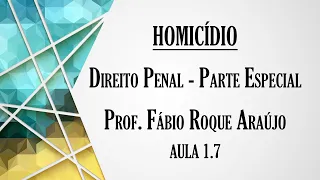 Homicídio - Aula 1.7 | Curso de Direito Penal - Parte Especial