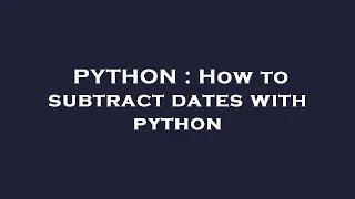 PYTHON How to subtract dates with python
