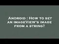 Android How to set an imageView s image from a string