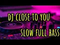 Download Lagu dj close to you slow full bass