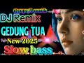 Lagu GEDUNG TUA ~ Dj Remix Slow Bass ~ Versi Terbaru 2025 ~ Bass Nendang  Cocok buat Teman Aktivitas 