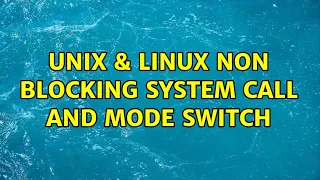 Unix Linux Non blocking system call and mode switch